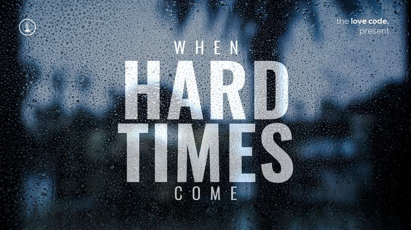 The Love Code | When Hard Times Come